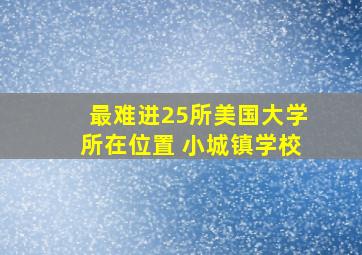 最难进25所美国大学所在位置 小城镇学校